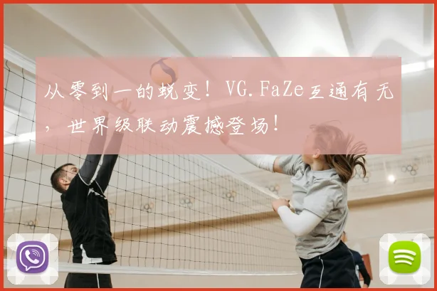 从零到一的蜕变！VG.FaZe互通有无，世界级联动震撼登场！