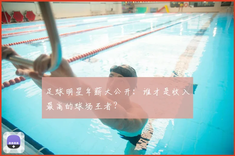 足球明星年薪大公开:谁才是收入最高的球场王者?
