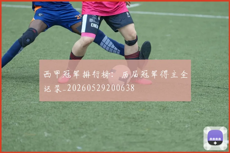 西甲冠军排行榜:历届冠军得主全记录_20260529200638