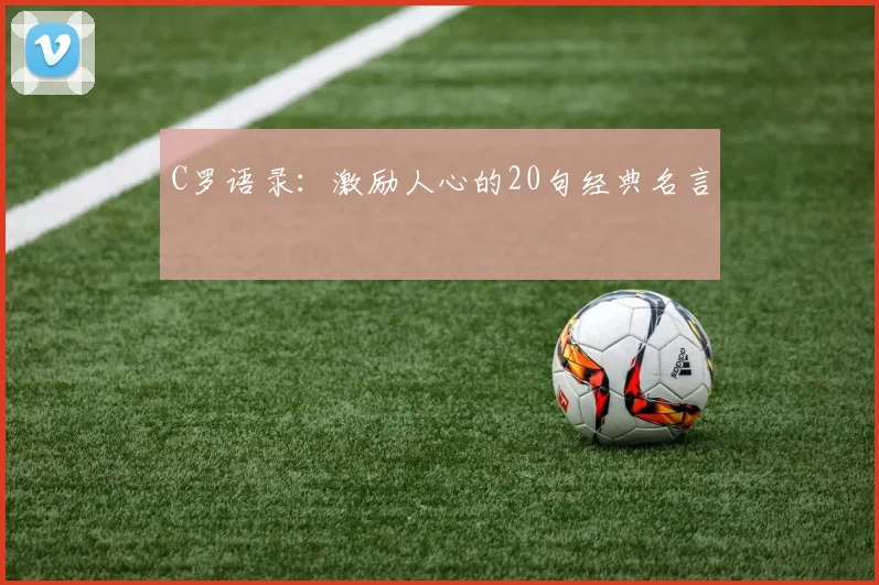 C罗语录：激励人心的20句经典名言