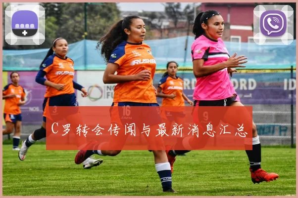C罗转会传闻与最新消息汇总