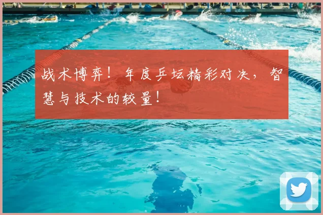 战术博弈!年度乒坛精彩对决,智慧与技术的较量!