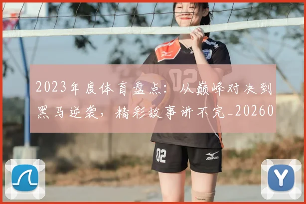 2023年度体育盘点:从巅峰对决到黑马逆袭,精彩故事讲不完_20260529145328