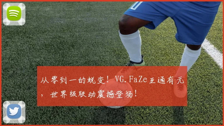 从零到一的蜕变!VG.FaZe互通有无,世界级联动震撼登场!