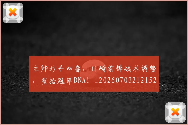 主帅妙手回春，川崎前锋战术调整，重拾冠军DNA！_20260703212152