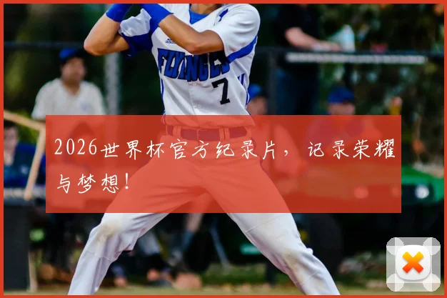 2026世界杯官方纪录片,记录荣耀与梦想!